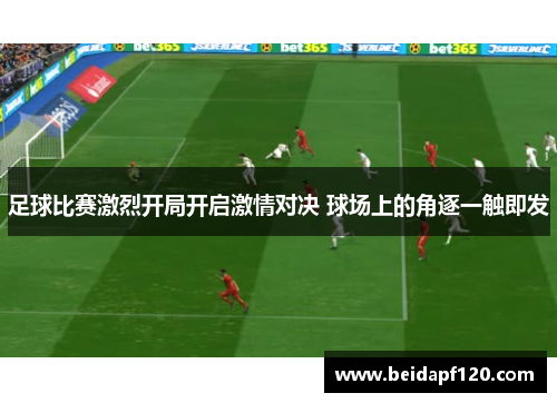 足球比赛激烈开局开启激情对决 球场上的角逐一触即发